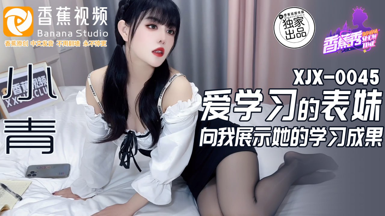 《XJX-0045 香蕉秀-第45期-爱学习的表妹向我展示她的学习成果  小青》最新高清在线播放封面图